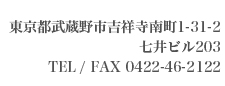 東京都武蔵野市吉祥寺南町1-31-2 七井ビル203 TEL / FAX 0422-46-2122